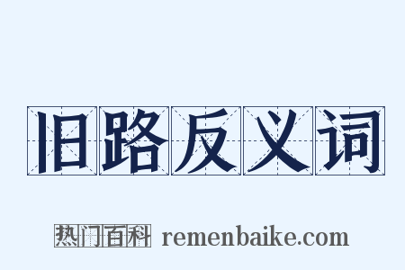 旧路反义词是什么意思的图片